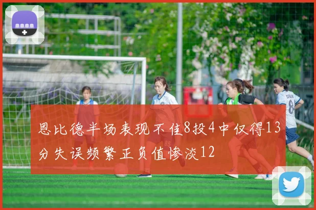 恩比德半场表现不佳8投4中仅得13分失误频繁正负值惨淡12