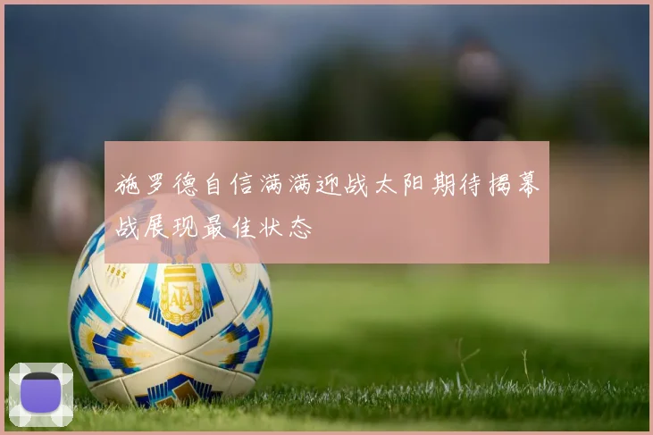 施罗德自信满满迎战太阳期待揭幕战展现最佳状态