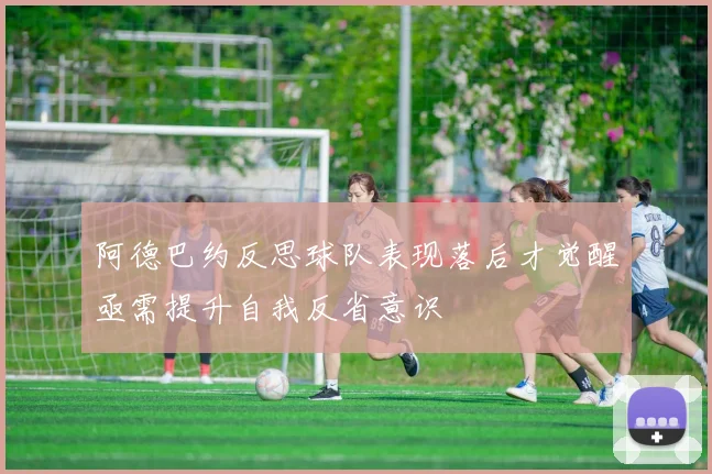 阿德巴约反思球队表现落后才觉醒亟需提升自我反省意识