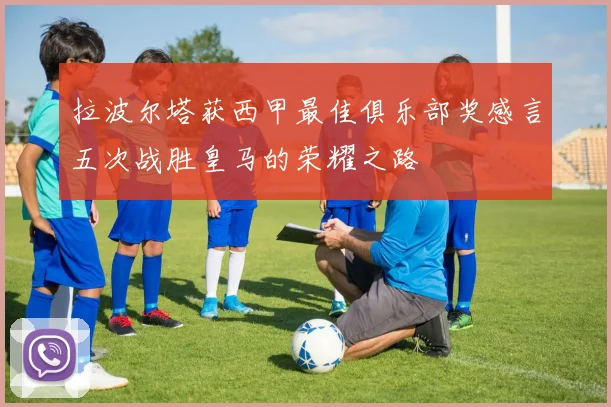 拉波尔塔获西甲最佳俱乐部奖感言五次战胜皇马的荣耀之路