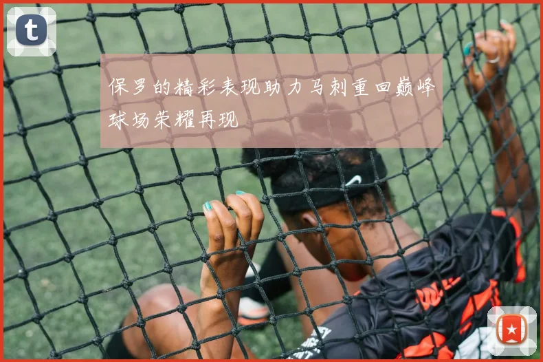 保罗的精彩表现助力马刺重回巅峰球场荣耀再现